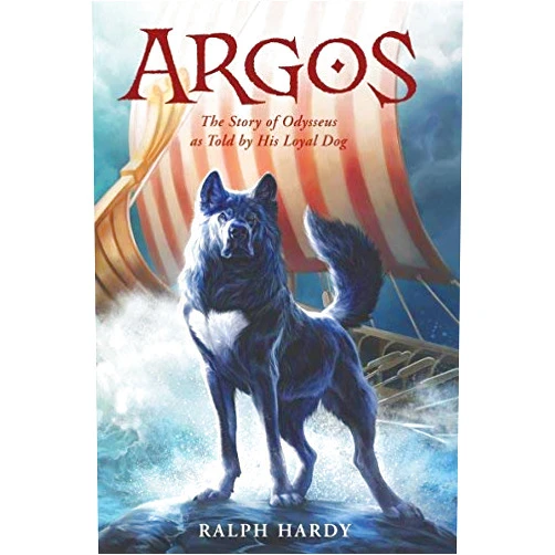 Ralph Hardy Argos: The Story of Odysseus as Told by His Loyal Dog