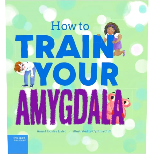 Anna Housley Juster,Cynthia Cliff How to Train Your Amygdala