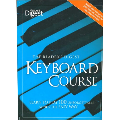 Editors of Reader's Digest The Reader's Digest Keyboard Course: Learn to Play 100 Unforgettable Songs the Easy Way