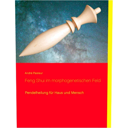 André Pasteur Feng Shui im morphogenetischen Feld: Pendelheilung für Haus und Mensch (German Edition)