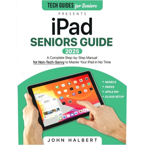 John Halbert iPad Seniors Guide: A Complete Step-by-Step Manual for Non-Tech-Savvy to Master Your iPad in No Time A Complete Step-by-Step Manual for Non-Tech-Savvy to Master Your iPad in No Time