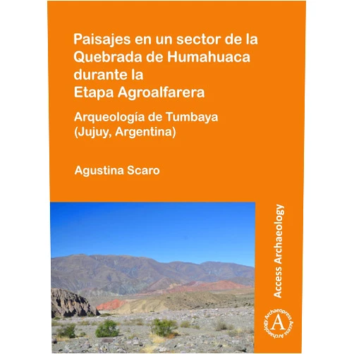 By Agustina Scaro (Author) Paisajes en un sector de la Quebrada de Humahuaca durante la Etapa Agroalfarera: Arqueología de Tumbaya (Jujuy, Argentina)