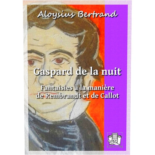 French Edition by Aloysius Bertrand (Author) Format: Kindle Edition Gaspard de la nuit: Fantaisies à la manière de Rembrandt et de Callot (French Edition)