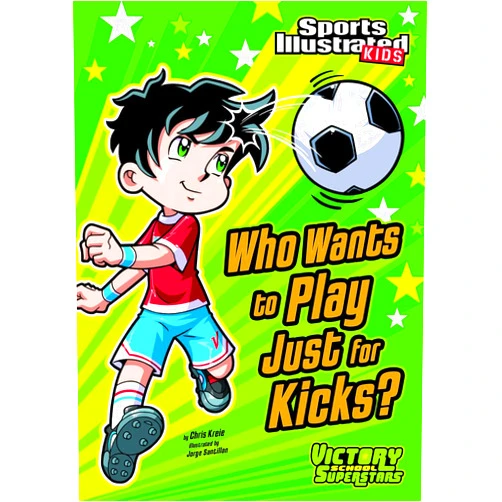 By Chris Kreie (Author), Jorge Horacio Santillan (Illustrator) Who Wants to Play Just for Kicks? (Sports Illustrated Kids Victory School Superstars)