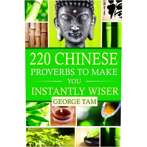 George Tam 220 Chinese Proverbs To Make You Instantly Wiser