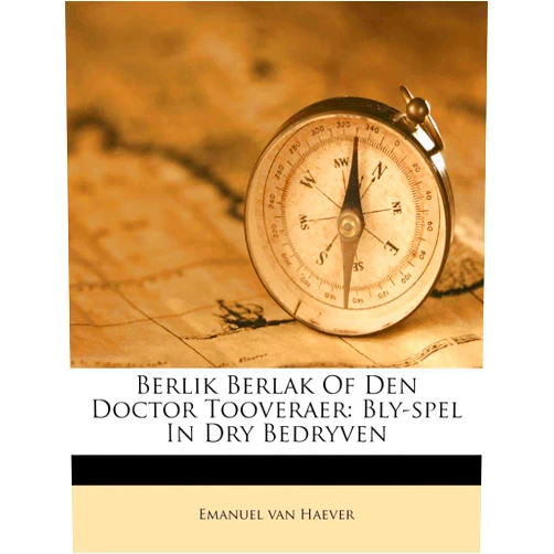 Emanuel Van Haever Berlik Berlak of Den Doctor Tooveraer: Bly-Spel in Dry Bedryven