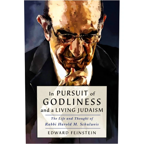Edward M. Feinstein In Pursuit of Godliness and a Living Judaism: The Life and Thought of Rabbi Harold M. Schulweis