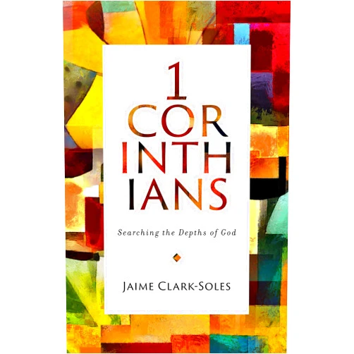 Jaime Clark-Soles First Corinthians: Searching the Depths of God