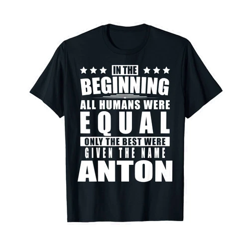 Surname First Name Saying Only The Best Fun Quote Name Anton First Name Gifts - Funny Personalized Gift T-Shirt