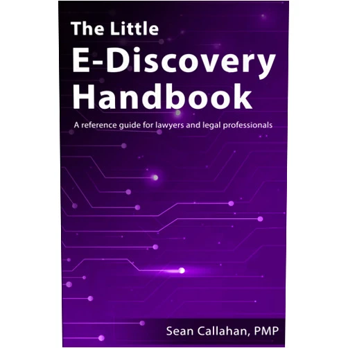 Sean Callahan The Little E-Discovery Handbook: A reference guide for lawyers and legal professionals.