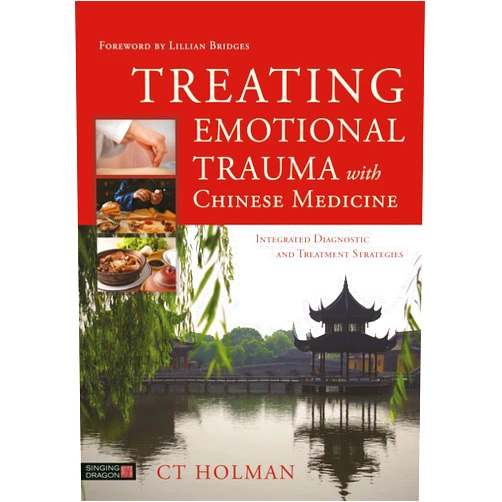 CT Holman Treating Emotional Trauma with Chinese Medicine: Integrated Diagnostic and Treatment Strategies