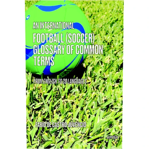 By Fabio de Castro Juvencio (Author) An International Football (Soccer) Glossary of Common Terms: From English to 20 languages