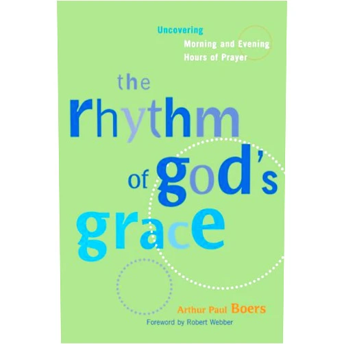 By Arthur Paul Boers (Author), Robert Webber (Foreword) The Rhythm of God's Grace: Uncovering Morning and Evening Hours of Prayer