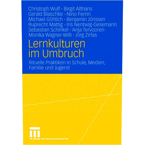 Christoph Wulf,Birgit Althans,Gerald Blaschke,Nino Ferrin,Michael Göhlich,Benjamin Jörissen,Ruprecht Mattig,Iris Nentwig-Gesemann,Sebastian Schinkel,Anja Tervooren Lernkulturen im Umbruch: Rituelle Praktiken in Schule, Medien, Familie und Jugend