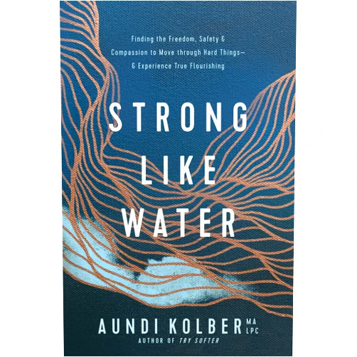 By Aundi Kolber (Author) Strong like Water: Finding the Freedom, Safety, and Compassion to Move through Hard Things--and Experience True Flourishing