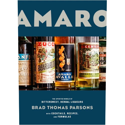 Brad Thomas Parsons Amaro: The Spirited World of Bittersweet, Herbal Liqueurs, with Cocktails, Recipes, and Formulas
