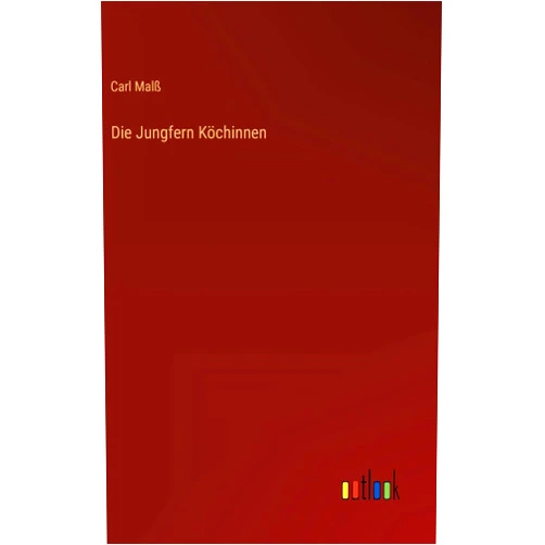 Carl Malß Die Jungfern Köchinnen (German Edition)