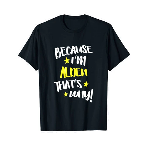 Because I'm Alden That's Why Apparel for Men Because I'm Alden That's Why Funny Custom Name Gift T-Shirt