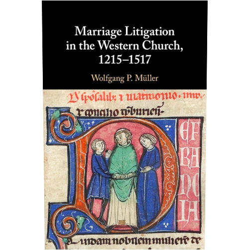 Wolfgang P. Müller Marriage Litigation in the Western Church, 1215−1517