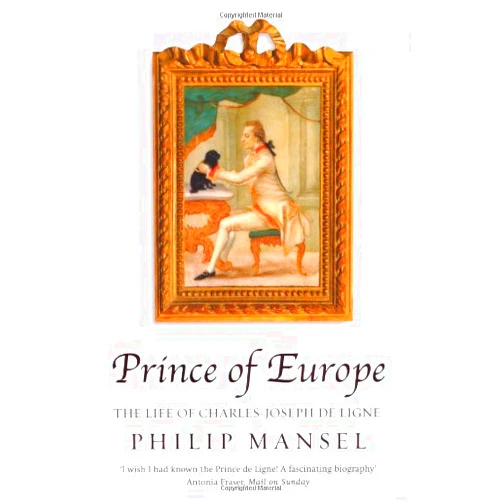 Philip Mansel Prince of Europe: The Life of Charles-Joseph de Ligne