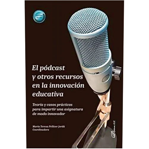 Spanish Edition by María Teresa Pellicer Jordá (Collaborator) El pódcast y otros recursos en la innovación educativa: Teoría y casos prácticos para impartir una asignatura de modo innovador