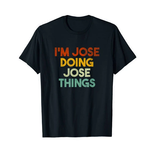 Jose Doing Jose Things Apparel I'm Jose Doing Jose Things Funny First Name Jose T-Shirt