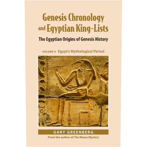 Gary Greenberg Genesis Chronology and Egyptian King-Lists: The Egyptian Origins of Genesis History, Volume II: Egypt's Mythological Period