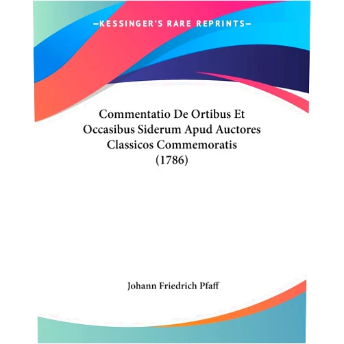 Johann Friedrich Pfaff Commentatio De Ortibus Et Occasibus Siderum Apud Auctores Classicos Commemoratis (1786) (Latin Edition)