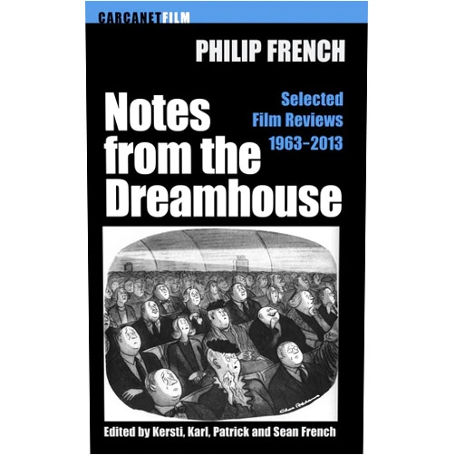 Philip French,Karl French,Kersti French,Patrick French,Sean French Notes from the Dream House: Selected Film Reviews 1963–2013 (Carcanet Film series)