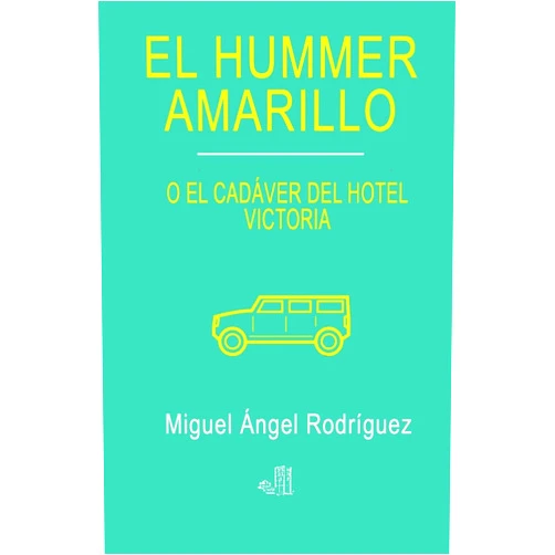 Spanish Edition by Miguel Ángel Rodríguez Rodríguez (Author) El hummer amarillo: El cadáver del hotel Victoria (Spanish Edition)