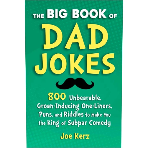 By Joe Kerz (Author) The Big Book of Dad Jokes: 800 Unbearable, Groan-Inducing One-Liners, Puns, and Riddles to Make You the King of Subpar Comedy