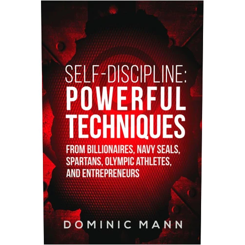 Dominic Mann Self-Discipline: Powerful Techniques from Billionaires, Navy SEALs, Spartans, Olympic Athletes, and Entrepreneurs (Self-Discipline Books)