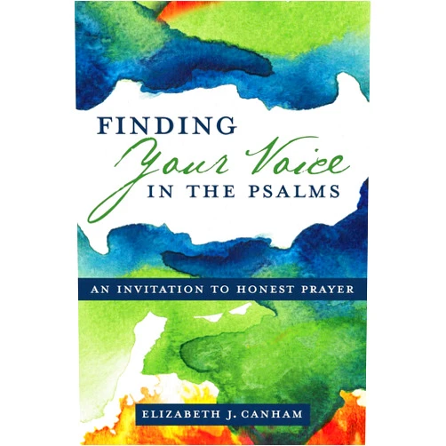 Elizabeth J. Canham Finding Your Voice in the Psalms: An Invitation to Honest Prayer