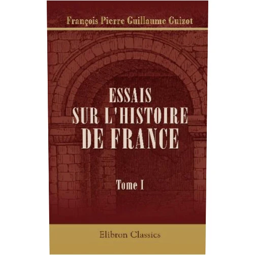 French Edition by François Pierre Guillaume Guizot (Author) Essais sur l'histoire de France: Tome 1 (French Edition)