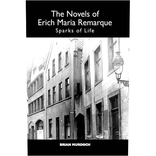 Brian Murdoch,Brian O Murdoch `The Novels of Erich Maria Remarque: Sparks of Life (Studies in German Literature Linguistics and Culture)