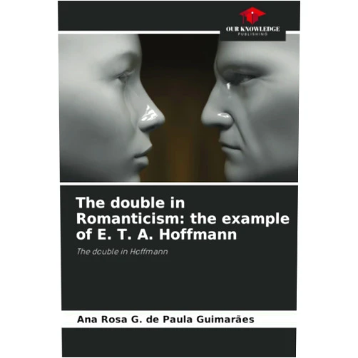 Ana Rosa G. de Paula Guimarães The double in Romanticism: the example of E. T. A. Hoffmann: The double in Hoffmann