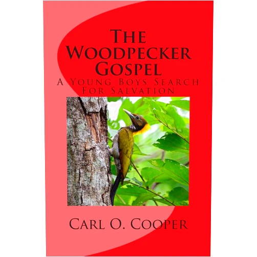 Carl O. Cooper The Woodpecker Gospel: A Young Boys Search For Salvation