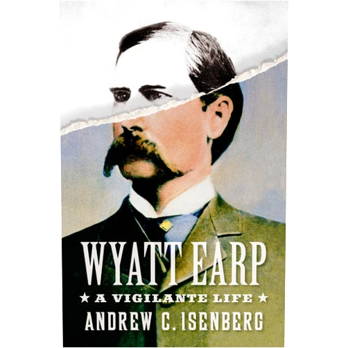 By Andrew C. Isenberg (Author) Wyatt Earp: A Vigilante Life