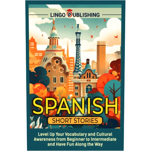 Lingo Publishing Spanish Short Stories: Level Up Your Vocabulary and Cultural Awareness from Beginner to Intermediate and Have Fun Along the Way (Language Learning)