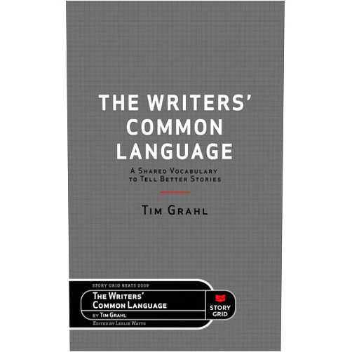 Tim Grahl,Leslie Watts The Writers' Common Language: A Shared Vocabulary to Tell Better Stories (Beats)