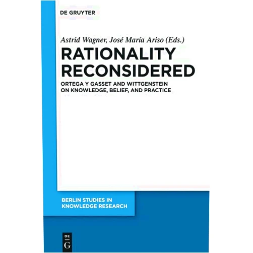 By Astrid Wagner (Editor), José María Ariso (Editor) Format: Kindle Edition Rationality Reconsidered: Ortega y Gasset and Wittgenstein on Knowledge, Belief, and Practice (Berlin Studies in Knowledge Research Book 9)