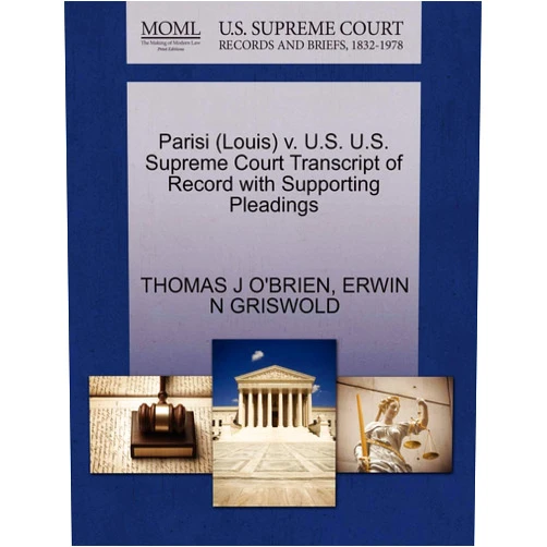 By Thomas J O'Brien (Author), Erwin N Griswold (Author) Parisi (Louis) V. U.S. U.S. Supreme Court Transcript of Record with Supporting Pleadings