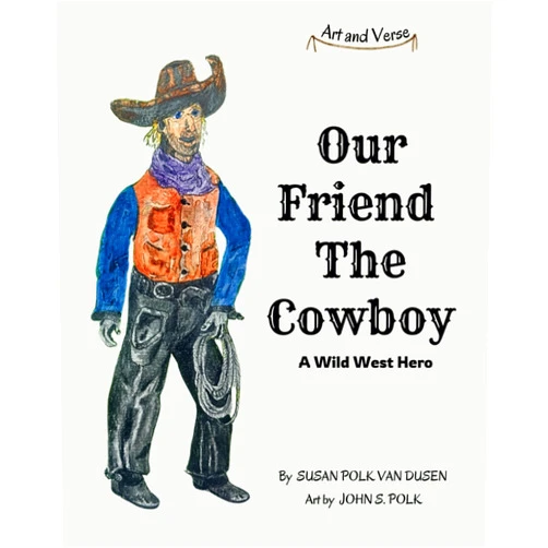 By Susan Polk Van Dusen (Author), John S. Polk (Author) Our Friend The Cowboy: A Wild West Hero (Art and Verse)