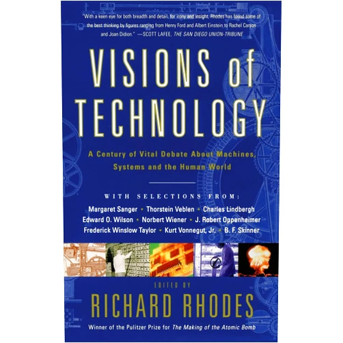 Richard Rhodes Visions Of Technology: A Century Of Vital Debate About Machines Systems And The Human World