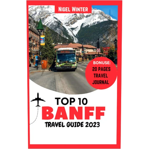 Nigel Winter Top 10 Banff Travel Guide 2023: Your Complete Guide to Memorable Experiences and Stunning Beauty