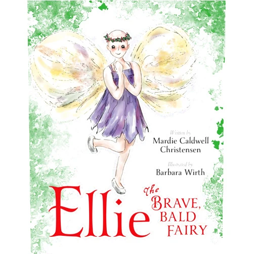 Mardie Caldwell Christensen,Barbara Wirth Ellie The Brave, Bald Fairy: A Cancer Story for Children