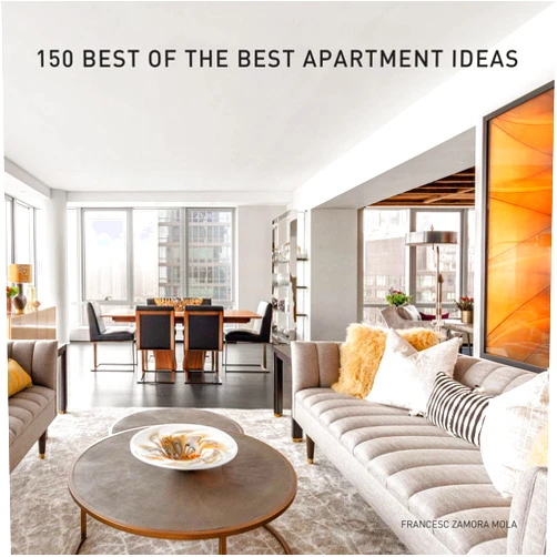 Francesc Zamora 150 Best of the Best Apartment Ideas: A Stunning Visual Guide to International Architecture and Innovative Interior Design Trends