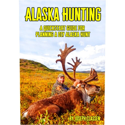 Joseph Classen Alaska Hunting: A Quickstart Guide for Planning a DIY Alaska Hunt