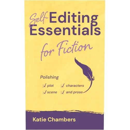 Katie Chambers Self-Editing Essentials for Fiction: Polishing plot, characters, scene, and prose