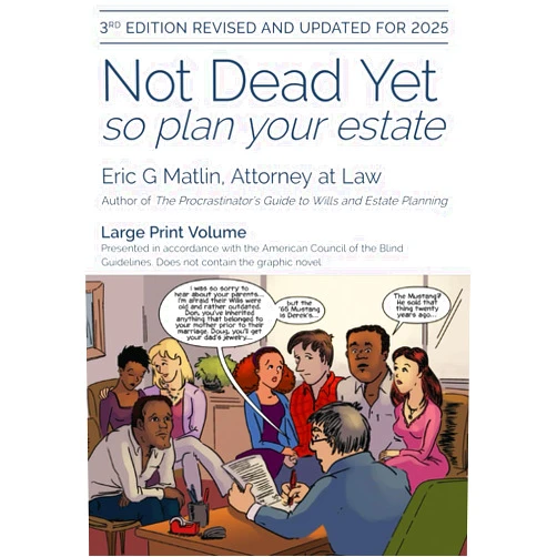 By Eric G Matlin (Author) Not Dead Yet - so plan your estate, Large Print Edition: An Estate Planning Handbook